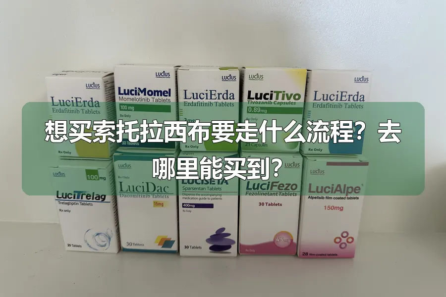 想买索托拉西布要走什么流程？去哪里能买到？